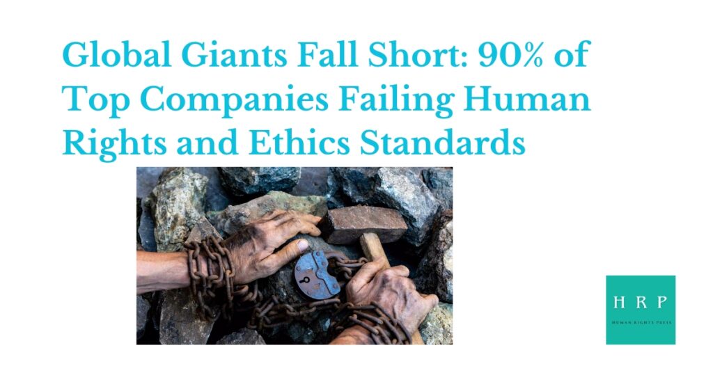 Global Giants Fall Short: 90% of Top Companies Failing Human Rights and Ethics Standards