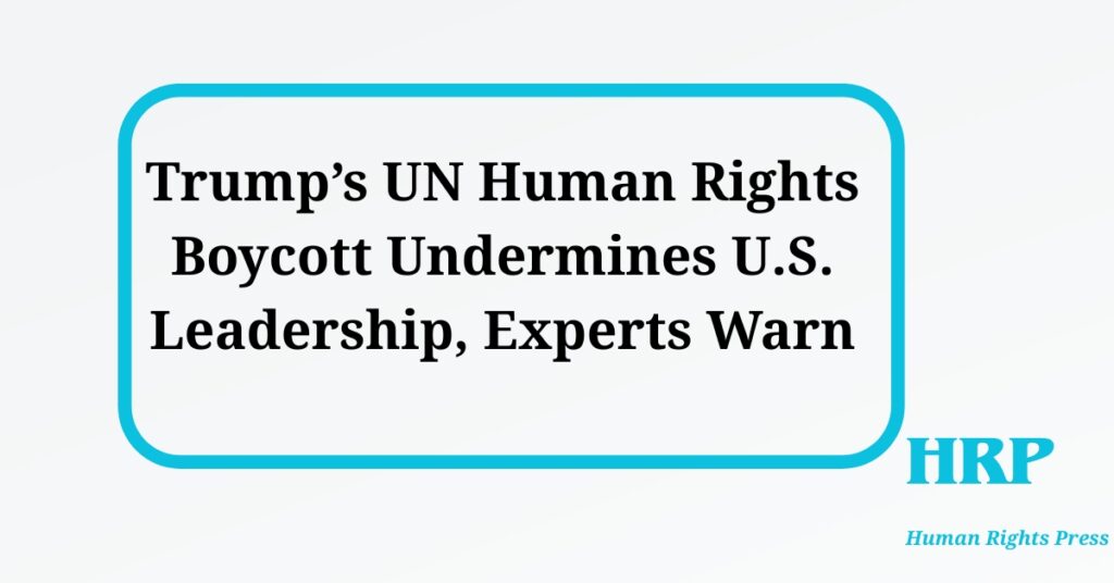 Trump’s UN Human Rights Boycott Undermines U.S. Leadership, Experts Warn